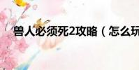 獸人必須死2攻略(怎么玩獸人必須死2)