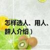 怎樣選人、用人、留人、辭人（關于怎樣選人、用人、留人、辭人介紹）