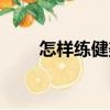 怎樣練健美（關于怎樣練健美介紹）