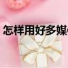 怎樣用好多媒體（關于怎樣用好多媒體介紹）