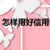 怎樣用好信用卡（關于怎樣用好信用卡介紹）