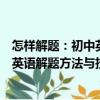怎樣解題：初中英語解題方法與技巧（關于怎樣解題：初中英語解題方法與技巧介紹）