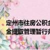 定州市住房公積金提取管理暫行辦法（關于定州市住房公積金提取管理暫行辦法介紹）