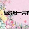 復韻母一共有幾個（復韻母一共有多少個）