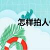 怎樣拍人像（關于怎樣拍人像介紹）
