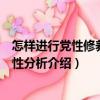 怎樣進行黨性修養和黨性分析（關于怎樣進行黨性修養和黨性分析介紹）