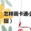 怎樣畫卡通小動物（關于怎樣畫卡通小動物介紹）