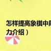 怎樣提高象棋中局實戰能力（關于怎樣提高象棋中局實戰能力介紹）