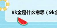 9k金是什么意思(9k金是啥意思)