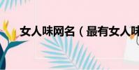 女人味網名(最有女人味的網名大全)