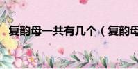 復韻母一共有幾個(復韻母一共有多少個)