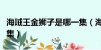 海賊王金獅子是哪一集(海賊王金獅子是多少集)