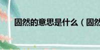 固然的意思是什么(固然的意思是啥)