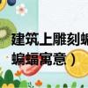 建筑上雕刻蝙蝠寓意是什么（盤點建筑上雕刻蝙蝠寓意）