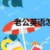 老公英語怎么說（老公的英語是什么）