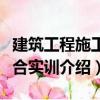 建筑工程施工綜合實訓（關于建筑工程施工綜合實訓介紹）