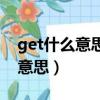 get什么意思網絡上的（網絡流行語get什么意思）