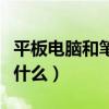 平板電腦和筆記本（平板電腦和筆記本區別是什么）