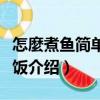 怎麼煮魚簡單又下飯（關于怎麼煮魚簡單又下飯介紹）