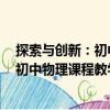 探索與創新：初中物理課程教學新視野（關于探索與創新：初中物理課程教學新視野簡介）