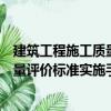 建筑工程施工質量評價標準實施手冊（關于建筑工程施工質量評價標準實施手冊介紹）