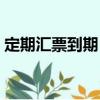 定期匯票到期日（關于定期匯票到期日介紹）