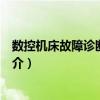 數控機床故障診斷與維修（關于數控機床故障診斷與維修簡介）