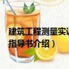 建筑工程測量實訓項目指導書（關于建筑工程測量實訓項目指導書介紹）