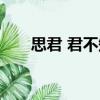 思君 君不知（關于思君 君不知介紹）