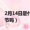2月14日是什么情人節（2月14日是中國情人節嗎）