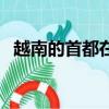 越南的首都在哪里（越南的首都在河內嗎）