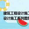 建筑工程設計施工系列圖集：工業管道工程（關于建筑工程設計施工系列圖集：工業管道工程介紹）