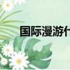 國際漫游什么意思（國際漫游的意思）