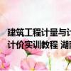 建筑工程計量與計價實訓教程 湖南版（關于建筑工程計量與計價實訓教程 湖南版介紹）