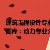 建筑工程設計專業圖庫：動力專業（關于建筑工程設計專業圖庫：動力專業介紹）