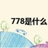 778是什么（網絡語778的意思是什么）