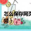 怎么保存網頁上的視頻（如何保存網頁上的視頻）