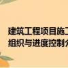 建筑工程項目施工組織與進度控制（關于建筑工程項目施工組織與進度控制介紹）