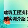 建筑工程資料管理實訓（關于建筑工程資料管理實訓介紹）