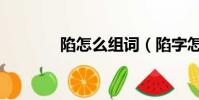 陷怎么組詞(陷字怎么組詞)