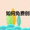 如何免費創建網站（免費創建網站步驟）