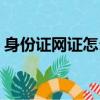 身份證網證怎么辦理（網絡身份證怎么辦理）