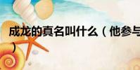 成龍的真名叫什么(他參與拍攝的電影有哪些)