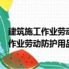 建筑施工作業勞動防護用品配備及使用標準（關于建筑施工作業勞動防護用品配備及使用標準介紹）