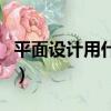 平面設計用什么軟件（平面設計的軟件有哪些）