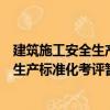 建筑施工安全生產標準化考評暫行辦法（關于建筑施工安全生產標準化考評暫行辦法介紹）