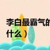 李白最霸氣的十首詩（李白最霸氣的十首詩是什么）