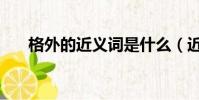 格外的近義詞是什么(近義詞有哪些)