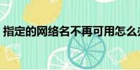 指定的網絡名不再可用怎么辦(解決的辦法)