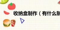 收納盒制作(有什么制作的步驟)